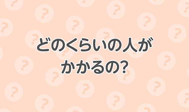 どのくらいの人がかかるの？