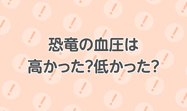 恐竜の血圧は高かった？低かった？